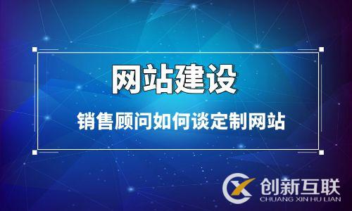 網(wǎng)站銷(xiāo)售顧問(wèn)如何談定制網(wǎng)站？