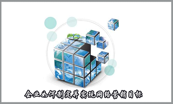 企業(yè)如何制定并實現(xiàn)網(wǎng)絡(luò)營銷目標
